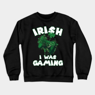 Irish I was Gaming Funny St Patrick's Day Saying Quote Gift ideas for Gamers Crewneck Sweatshirt